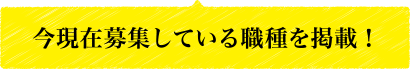 今現在募集している職種を掲載！